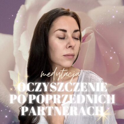 Medytacja: oczyszczenie po poprzednich partnerach